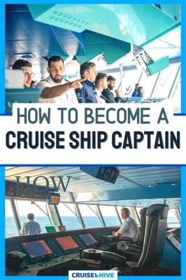 How to Become a Cruise Ship Captain: Navigating the Seas of Opportunity and Chaos